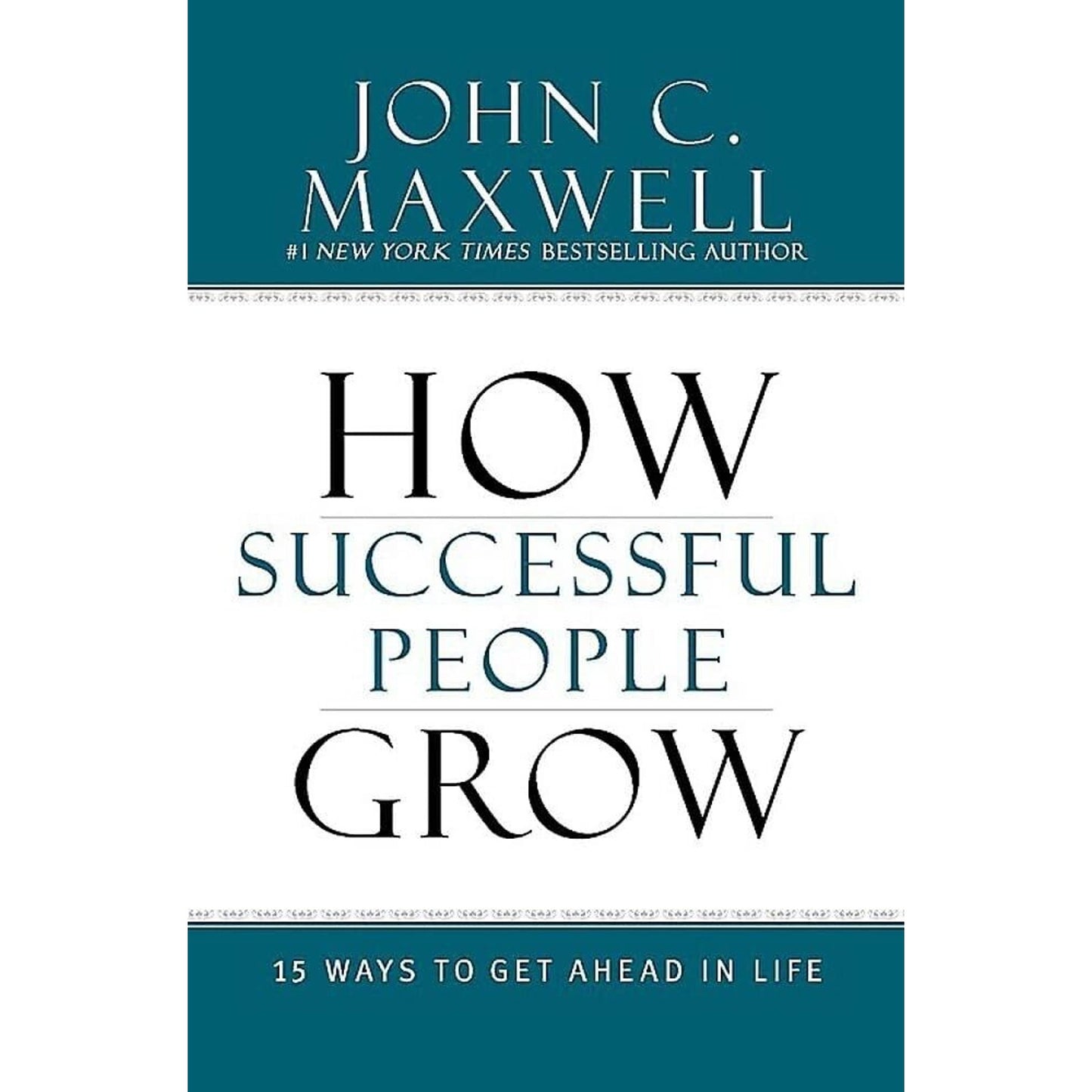 How Successful People Grow: 15 Ways to Get Ahead in Life by John C. Maxwell